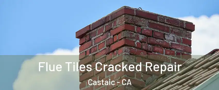  Flue Tiles Cracked Repair Castaic - CA