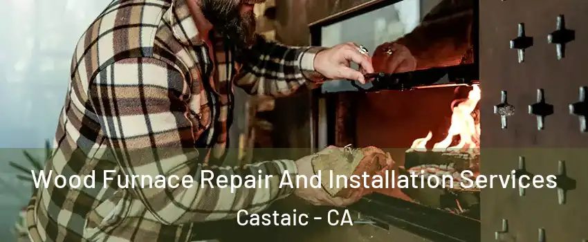  Wood Furnace Repair And Installation Services Castaic - CA